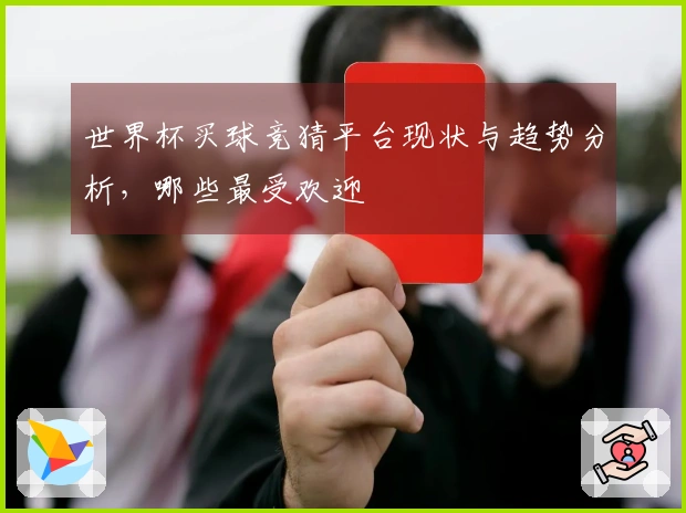 世界杯买球竞猜平台现状与趋势分析,哪些最受欢迎