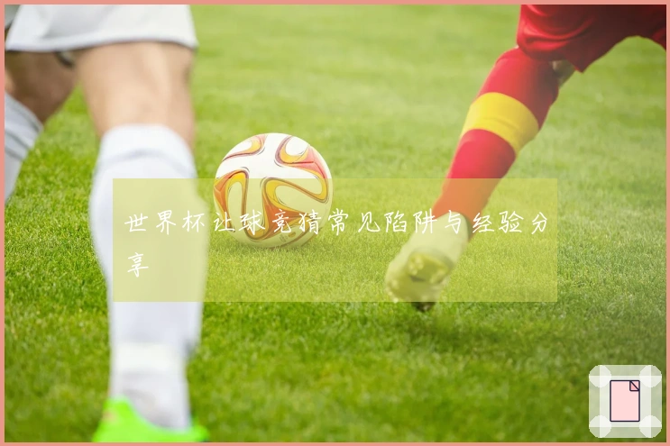 世界杯让球竞猜常见陷阱与经验分享