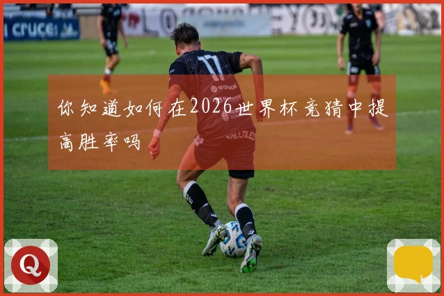 你知道如何在2026世界杯竞猜中提高胜率吗