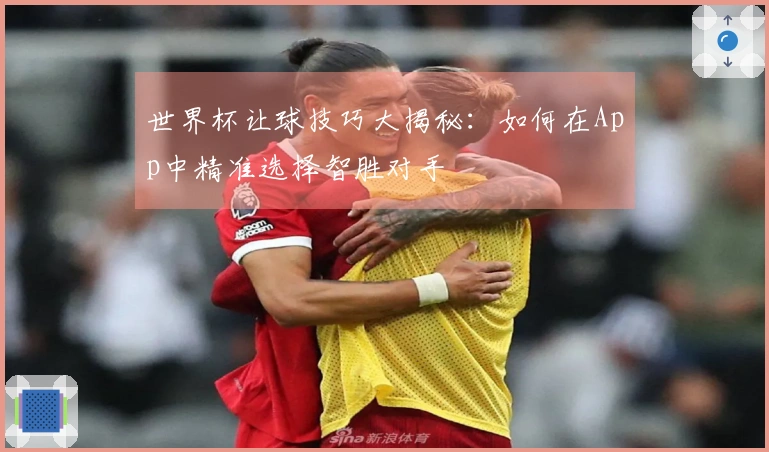 世界杯让球技巧大揭秘：如何在App中精准选择智胜对手